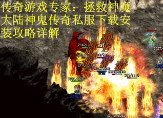 传奇游戏专家：拯救神魔大陆神鬼传奇私服下载安装攻略详解